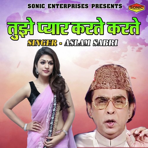 Tujhe Pyar Karte Karte Aslam Sabri MP3 Download